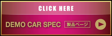 CLICK HERE DEMO CAR SPEC 製品ページ　▶