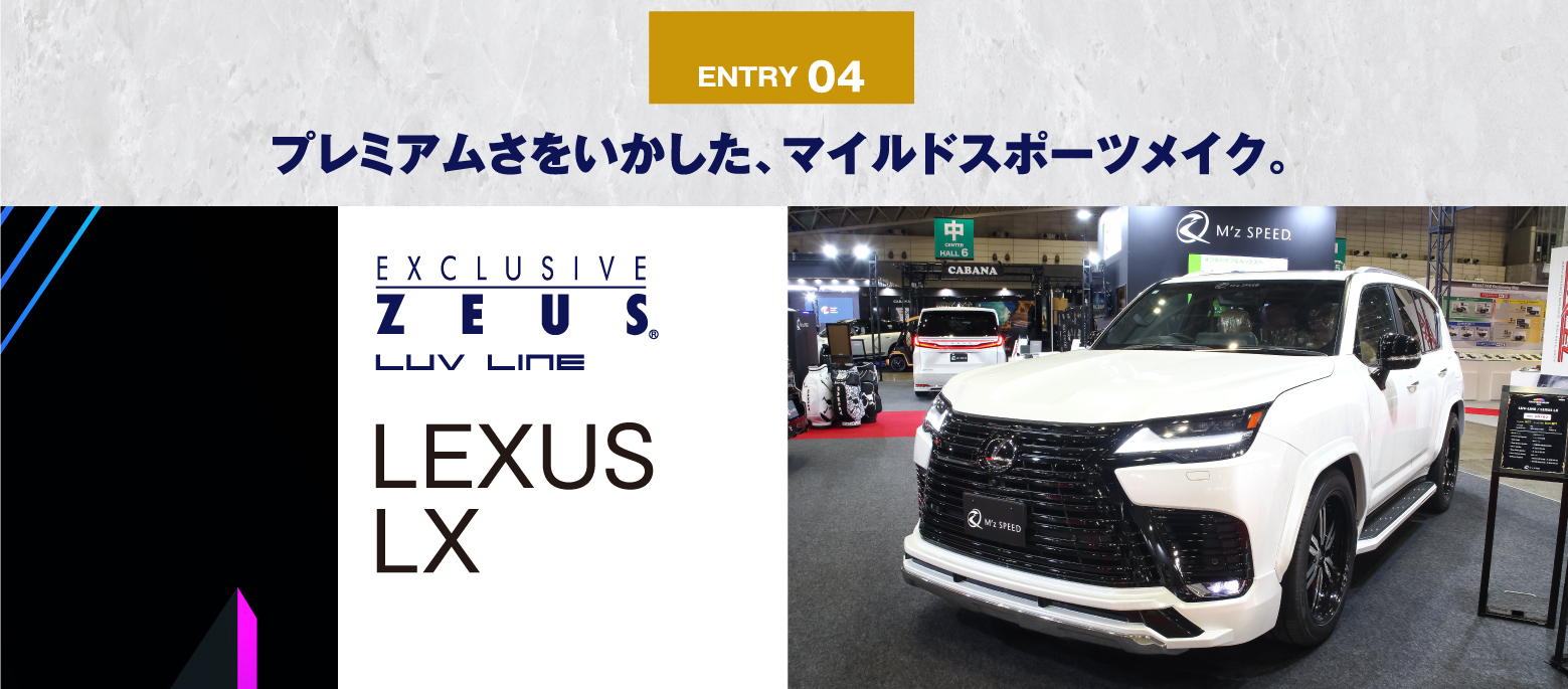 ENTRY 04 プレミアムさをいかした、マイルドスポーツメイク。EXCLUSIVE ZEUS LUV LINE LEXUS LX