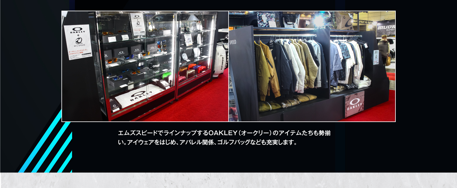 エムズスピードでラインナップするOAKLEY（オークリー）のアイテムたちも勢揃い。アイウェアをはじめ、アパレル関係、ゴルフバッグなども充実します。