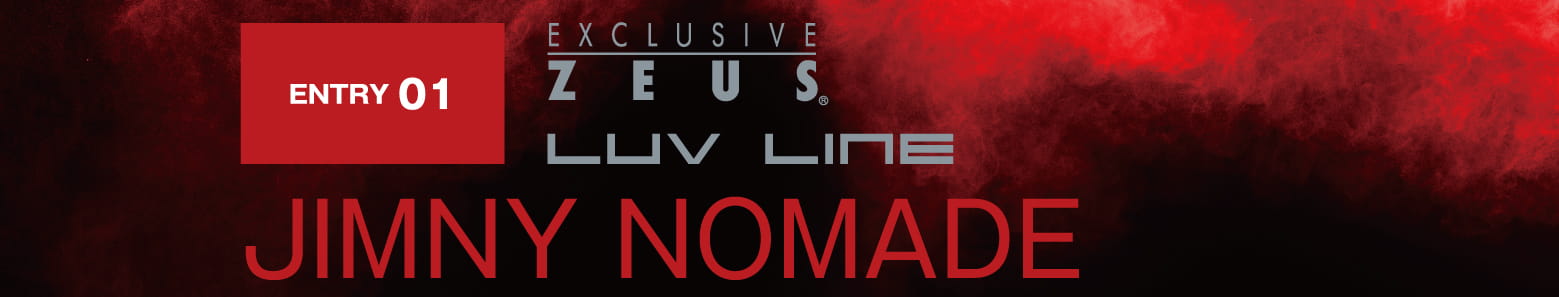 ENTRY 01: EXCLUSIVE ZEUS LUV LINE JIMNY NOMADE
