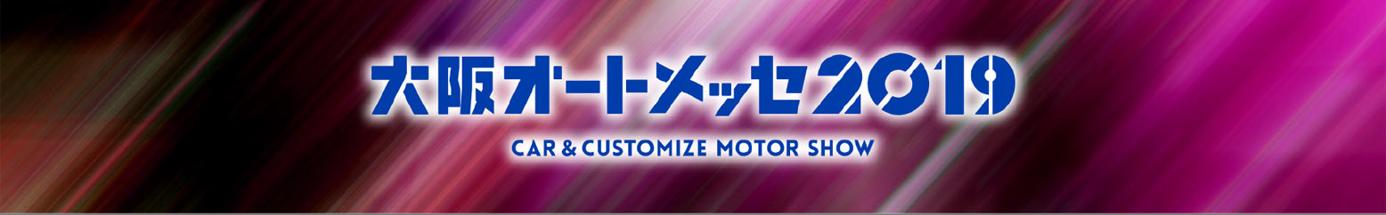 大阪オートメッセ2019 CAR&CUSTOMIZE MOTOR SHOW