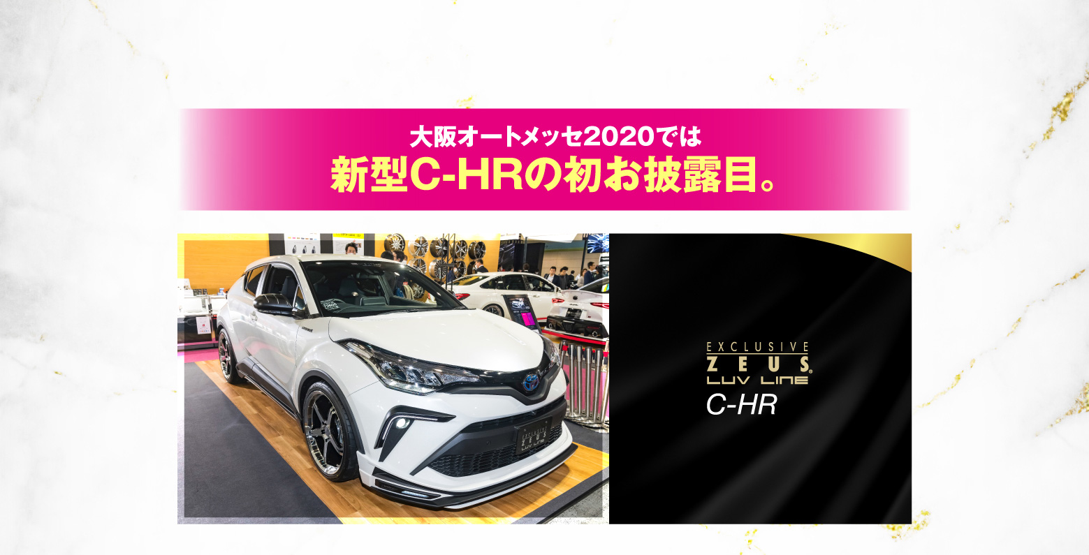 大阪オートメッセ2020では新型C-HRの初お披露目 EXCLUSIVE ZEUS.LUV LINE C-HR