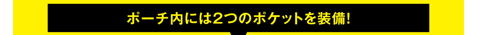 ポーチ内には2つのポケットを装備！