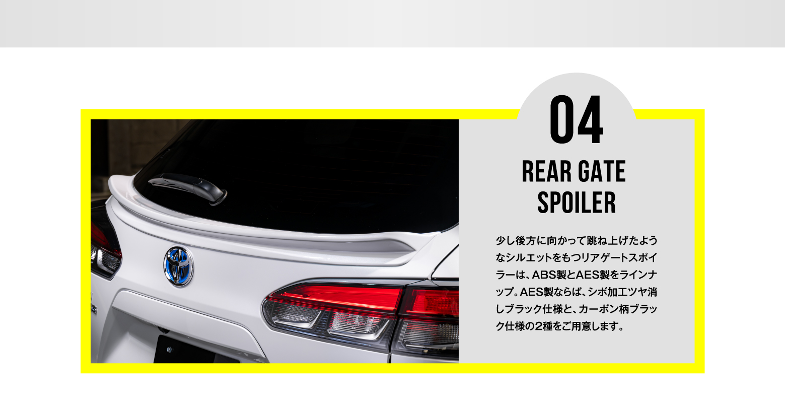 04 REAR GATE SPOILER / 少し後方に向かって跳ね上げたようなシルエットをもつリアゲートスポイラーは、ABS製とAES製をラインナップ。AES製ならば、シボ加工ツヤ消しブラック仕様と、カーボン柄ブラック仕様の2種をご用意します。