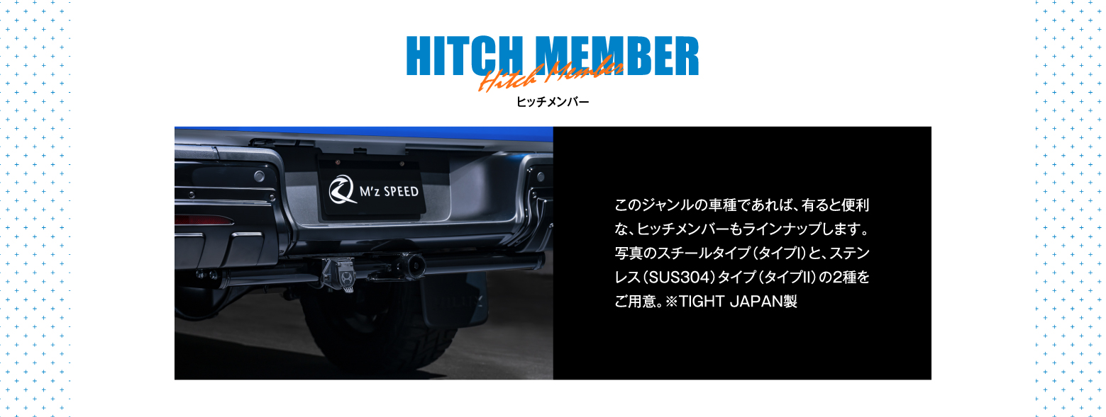 HITCH MEMBER ヒッチメンバー / このジャンルの車種であれば、有ると便利な、ヒッチメンバーもラインナップします。写真のスチールタイプ（タイプI）と、ステンレス（SUS304）タイプ（タイプII）の2種をご用意。※TIGHT JAPAN製