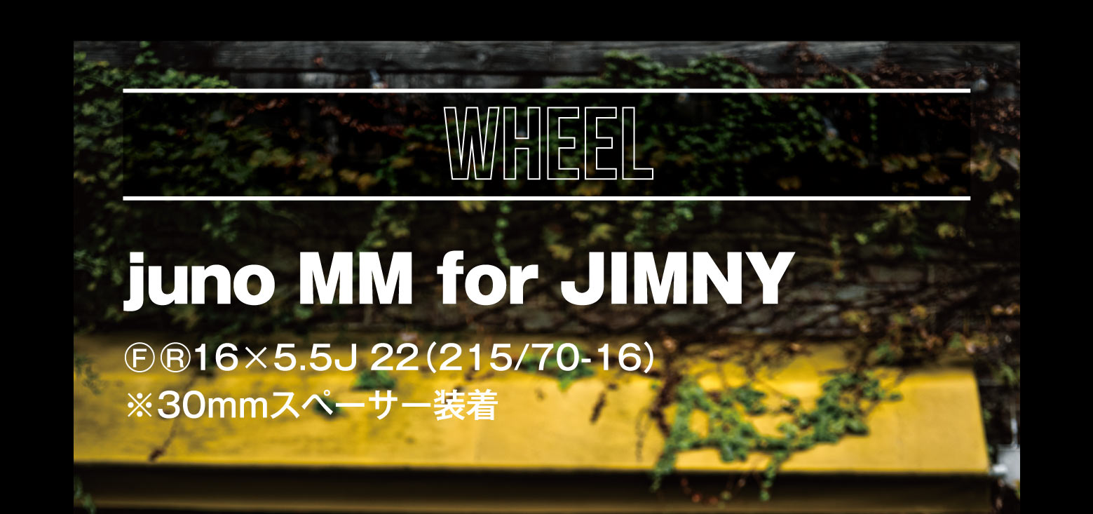 WHEEL: juno MM for JIMNY F/R 16×5.5J 22（215/70-16）※30mmスペーサー装着
