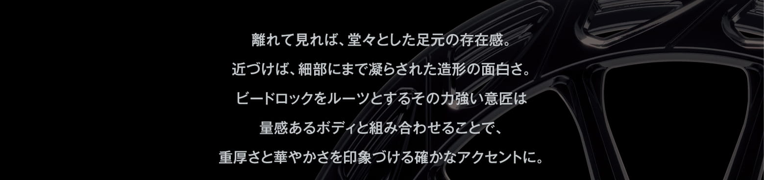 離れて見れば、堂々とした足元の存在感。近づけば、細部にまで凝らされた造形の面白さ。ビードロックをルーツとするその力強い意匠は重感あるボディと組み合わせることで、重厚さと華やかさを印象づける確かなアクセントに。