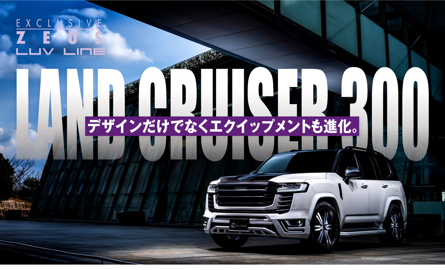 EXCLUSIVE ZEUS LUV LINE LAND CRUISER 300 デザインだけでなくエクイップメントも進化。