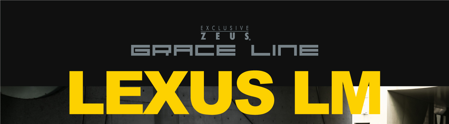 EXCLUSIVE ZEUS GRACE LINE LEXUS LM