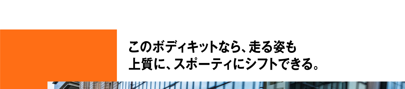 このボディキットなら、走る姿も上質に、スポーティにシフトできる。