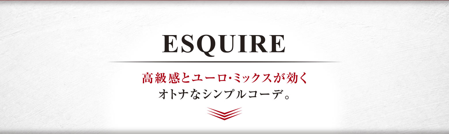 ESQUIRE高級感とユーロ・ミックスが効くオトナなシンプルコーデ。